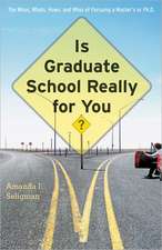 Is Graduate School Really for You? – The Whos, Whats, Hows and Whys of Pursuing a Master′s or Ph.D.