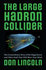 The Large Hadron Collider – The Extraordinary Story of the Higgs Boson and Other Stuff That Will Blow Your Mind