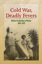 Cold War, Deadly Fevers – Malaria Eradication in Mexico, 1955–1975