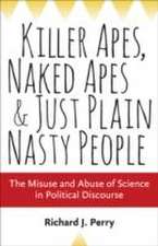 Killer Apes, Naked Apes, and Just Plain Nasty People – the Misuse and Abuse of Science in Political Discourse