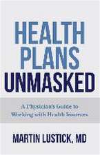 Health Plans Unmasked – A Physician′s Guide to Working with Health Insurers