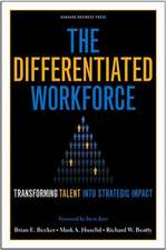 The Differentiated Workforce: Translating Talent Into Strategic Impact