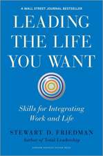 Leading the Life You Want: Skills for Integrating Work and Life