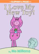 I Love My New Toy! (An Elephant and Piggie Book)