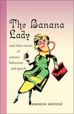 The Banana Lady and Other Stories of Curious Behavior and Speech