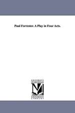 Paul Forrester. A Play in Four Acts.