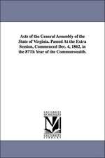 Acts of the General Assembly of the State of Virginia. Passed at the Extra Session, Commenced Dec. 4, 1862, in the 87th Year of the Commonwealth.