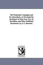 The Peninsular Campaign and Its Antecedents, As Developed by the Report of Maj.-Gen. Geo. B. Mcclellan, and Other Published Documents. by J. G. Barnard.