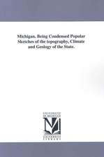 Michigan. Being Condensed Popular Sketches of the Topography, Climate and Geology of the State.