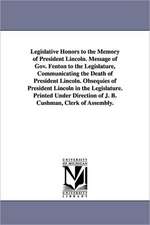 Legislative Honors to the Memory of President Lincoln. Message of Gov. Fenton to the Legislature, Communicating the Death of President Lincoln. Obsequ