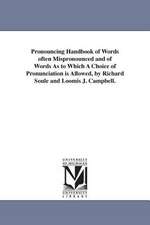 Pronouncing Handbook of Words Often Mispronounced and of Words as to Which a Choice of Pronunciation Is Allowed, by Richard Soule and Loomis J. Campbe