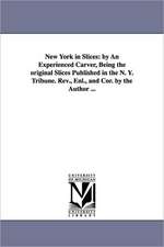 New York in Slices: By an Experienced Carver, Being the Original Slices Published in the N. Y. Tribune. REV., Enl., and Cor. by the Author