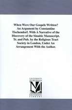 When Were Our Gospels Written? an Argument by Constantine Tischendorf. with a Narrative of the Discovery of the Sinaitic Manuscript. Tr. and Pub. by t