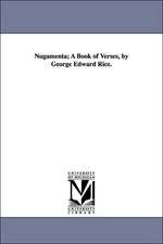 Nugamenta; A Book of Verses, by George Edward Rice.