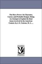 The Slave Power: Its Character, Career, and Probable Designs: Being An Attempt to Explain the Real issues involved in the American Contest. by J. E. Cairnes, M. A. ...