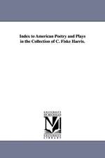 Index to American Poetry and Plays in the Collection of C. Fiske Harris.