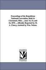 Proceedings of the Republican National Convention, Held at Cincinnati, Ohio ... June 14, 15, and 16, 1876 ... Officially Reported by M. A. Clancy, Ass