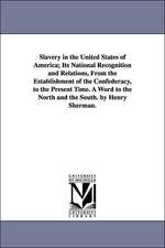 Slavery in the United States of America; Its National Recognition and Relations, From the Establishment of the Confederacy, to the Present Time. A Word to the North and the South. by Henry Sherman.