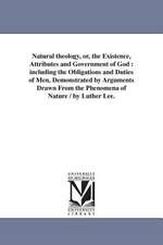 Natural Theology, Or, the Existence, Attributes and Government of God: Including the Obligations and Duties of Men, Demonstrated by Arguments Drawn fr