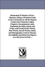 Richardson's Monitor of Free-Masonry; Being a Practical Guide to the Ceremonies in All the Degrees Conferred in Masonic Lodges, Chapters, Encampments,