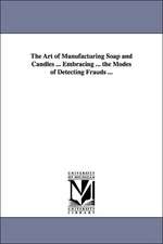 The Art of Manufacturing Soap and Candles ... Embracing ... the Modes of Detecting Frauds ...