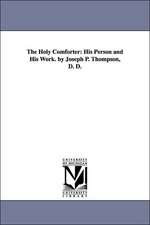 The Holy Comforter: His Person and His Work. by Joseph P. Thompson, D. D.