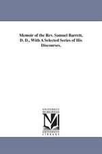 Memoir of the Rev. Samuel Barrett, D. D., With A Selected Series of His Discourses.