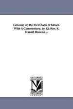 Genesis; Or, the First Book of Moses. with a Commentary. by Rt. REV. E. Harold Browne ...