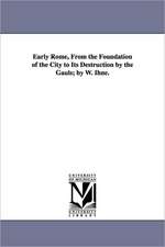 Early Rome, from the Foundation of the City to Its Destruction by the Gauls; By W. Ihne.