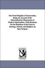 The Proof Palpable of Immortality; Being An Account of the Materialization Phenomena of Modern Spiritualism. With Remarks On the Relations of the Facts to theology, Morals, and Religion. by Epes Sargent.