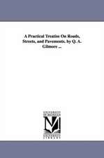 A Practical Treatise on Roads, Streets, and Pavements. by Q. A. Gilmore ...