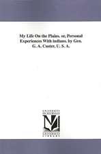 My Life on the Plains. Or, Personal Experiences with Indians. by Gen. G. A. Custer, U. S. A.