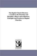 The Baptist Church Directory: A Guide to the Doctrines and Discipline, officers and ordinances, Principles and Practices of Baptist Churches.