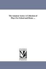 The Amateur Actor; A Collection of Plays for School and Home ...