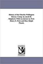 History of the Oberlin-Wellington Rescue. Comp. by Jacob R. Shipherd. with an Introd. by Prof. Henry E. Peck and Hon. Ralph Plumb.