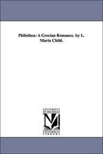 Philothea: A Grecian Romance. by L. Maria Child.