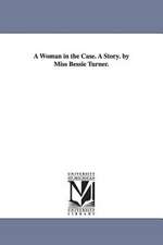 A Woman in the Case. A Story. by Miss Bessie Turner.