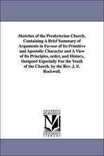 Sketches of the Presbyterian Church, Containing a Brief Summary of Arguments in Favour of Its Primitive and Apostolic Character and a View of Its Prin