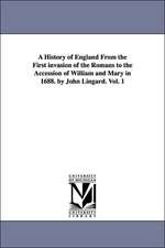 A History of England from the First Invasion of the Romans to the Accession of William and Mary in 1688. by John Lingard. Vol. 1