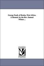 George Paull, of Benita, West Africa. a Memoir. by the REV. Samuel Wilson ...