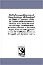 The Craftsman, and Freemason's Guide; Containing a Delineation of the Rituals of Freemasonry, with the Emblems and Explanations So Arranged as to Grea