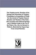 The Virginia tourist. Sketches of the Springs and Mountains of Virginia: Containing An Eexposition of Fields For the tourist in Virginia Natural Beauties and Wonders of the State; Also Accounts of Its Mineral Springs: and A Medical Guide to the Use of the