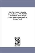 The Old Curiosity Shop. by Charles Dickens. (Boz.) with ... Illustrations. from Designs by George Cattermole and H. K. Browne. Vol. 2.