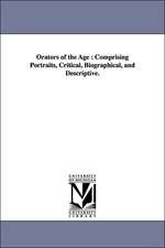 Orators of the Age: Comprising Portraits, Critical, Biographical, and Descriptive.