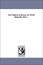 Our Children in Heaven. by Wm.H. Holcombe, M.D. ...