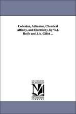 Cohesion, Adhesion, Chemical Affinity, and Electricity, by W.J. Rolfe and J.A. Gillet ...