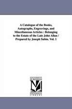 A Catalogue of the Books, Autographs, Engravings, and Miscellaneous Articles: Belonging to the Estate of the Late John Allan / Prepared by Joseph Sabin. Vol. 1