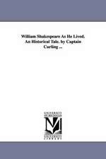 William Shakespeare as He Lived. an Historical Tale. by Captain Curling ...