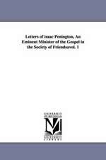 Letters of Isaac Penington, an Eminent Minister of the Gospel in the Society of Friendsavol. 1