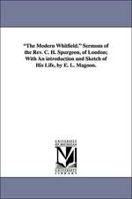 The Modern Whitfield. Sermons of the REV. C. H. Spurgeon, of London; With an Introduction and Sketch of His Life, by E. L. Magoon.